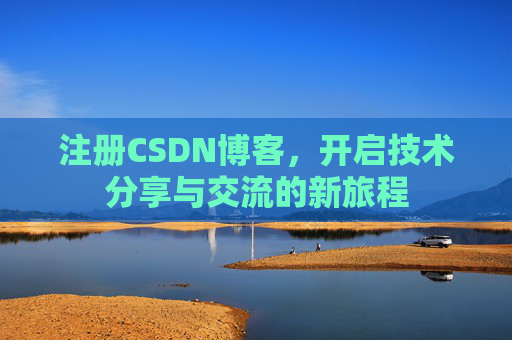 注册CSDN博客，开启技术分享与交流的新旅程